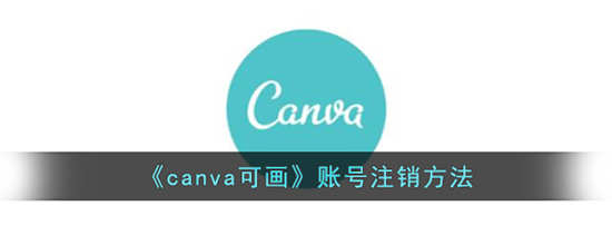 canva可画账号怎么注销 canva可画账号注销方法介绍